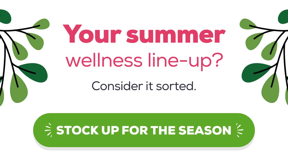 Your summer wellness line-up? Consider it sorted.  STOCK UP FOR THE SEASON