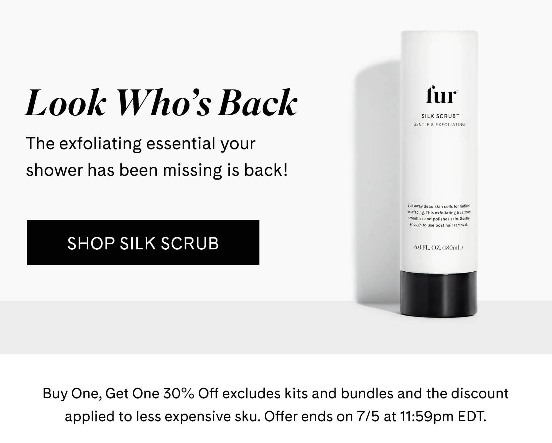 Look Who’s Back The exfoliating essential your shower has been missing is back! SHOP SILK SCRUB