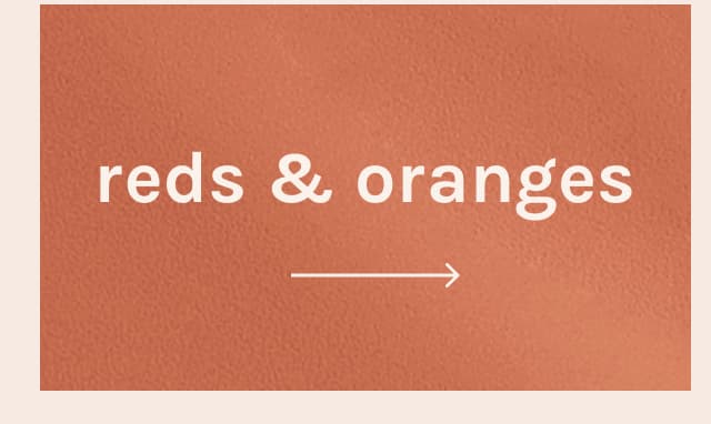 reds & oranges