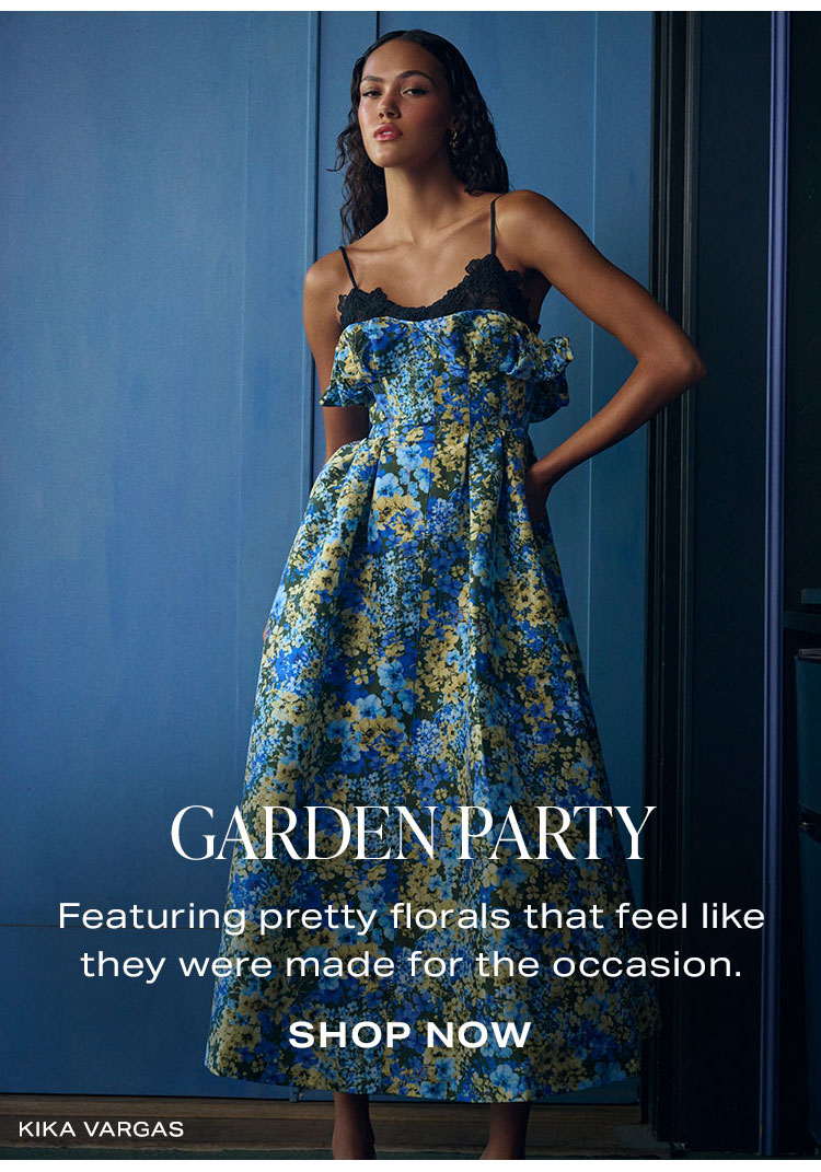 Garden Party. Featuring pretty florals that feel like they were made for the occasion. Shop Now.