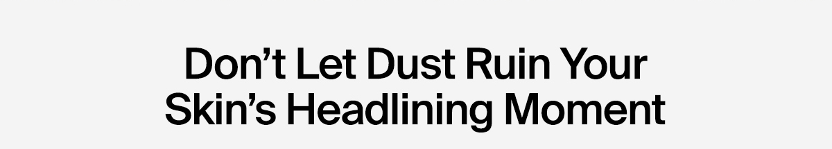 Don't let dust ruin your skin's