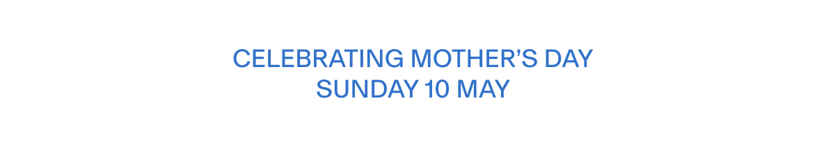 CELEBRATING MOTHER'S DAY SUNDAY 10 MAY
