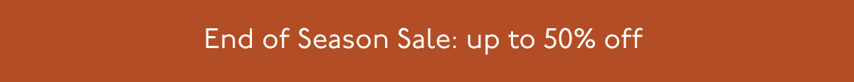 End of Season Sale: up to 50% off&nbsp;