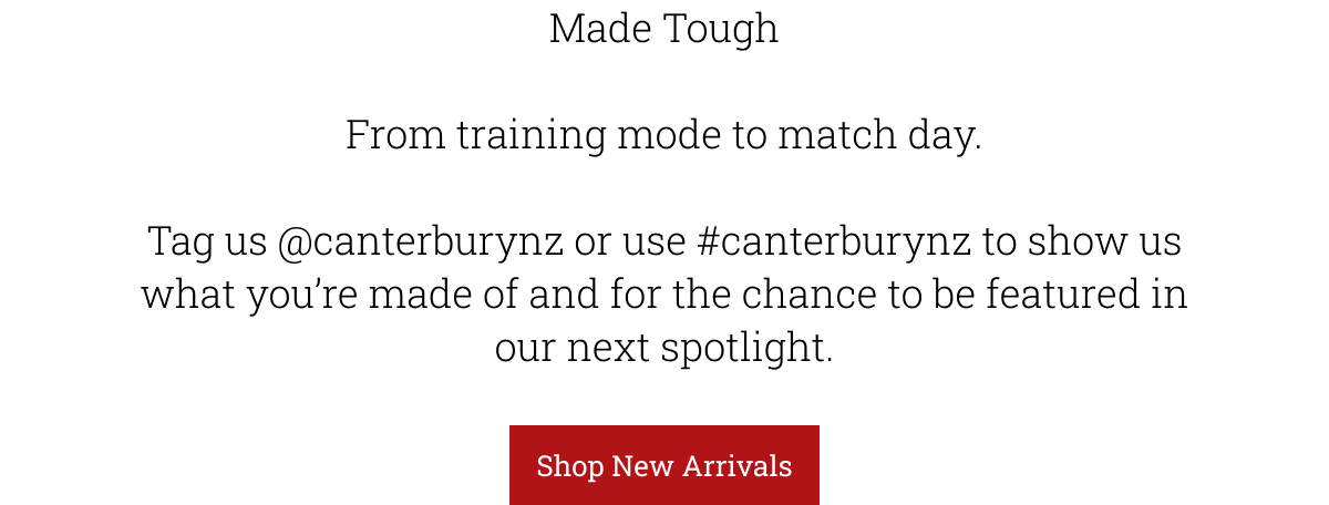 Made Tough  From training mode to match day.  Tag us @canterburynz or use #canterburynz to show us what you’re made of and for the chance to be featured in our next spotlight.