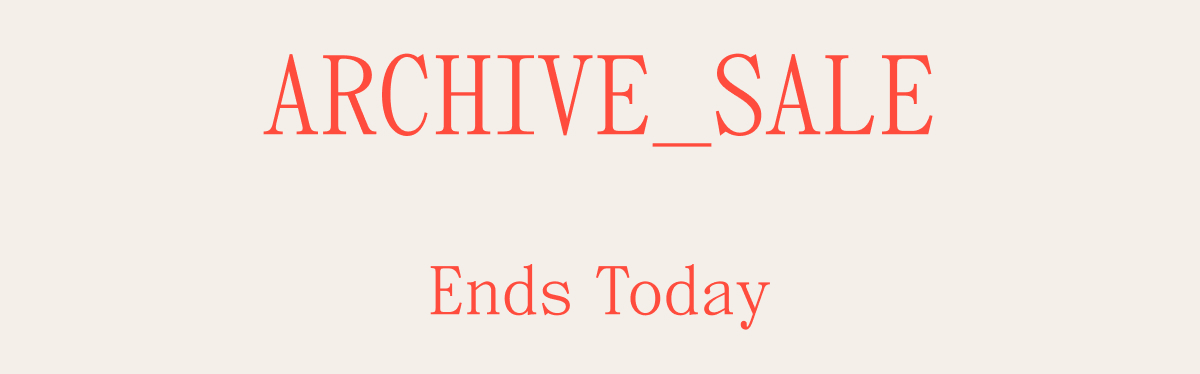 ARCHIVE_SALE Ends Today