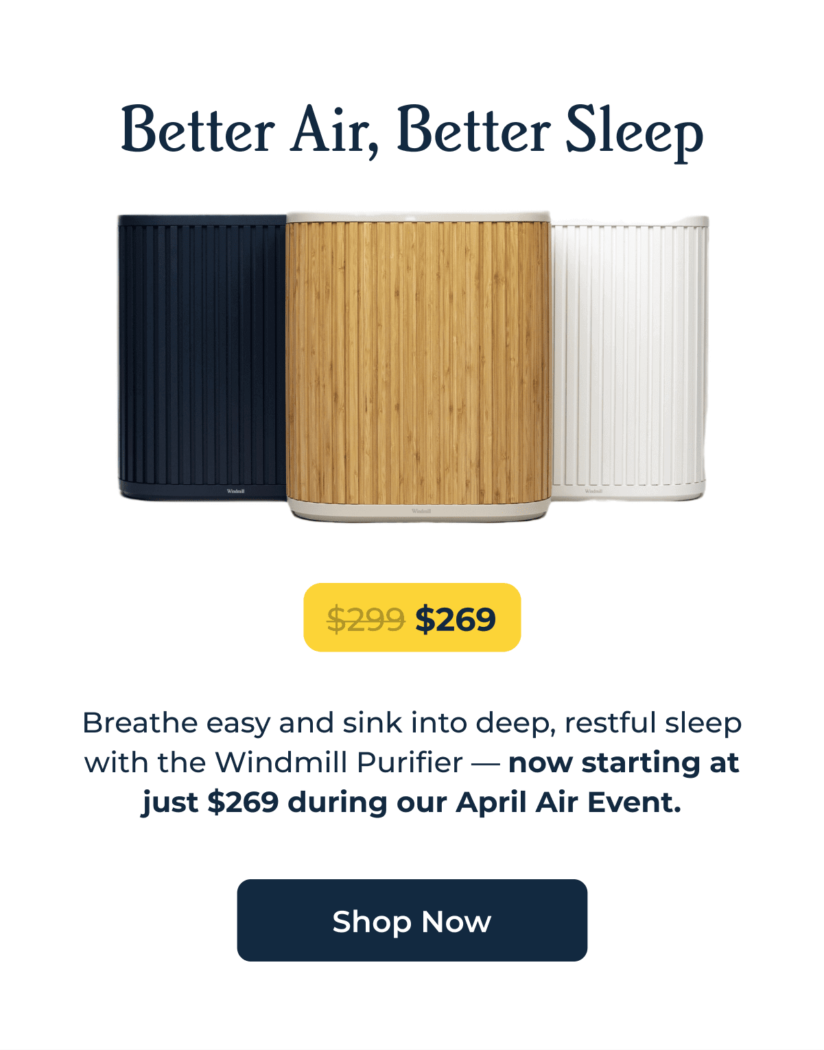 Better Air, Better Sleep | Breathe easy and sink into deep, restful sleep with the Windmill Purifier — now just $269 during our April Air Event.