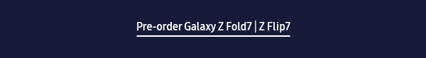 Pre-order Galaxy Z Fold7| Z Flip7