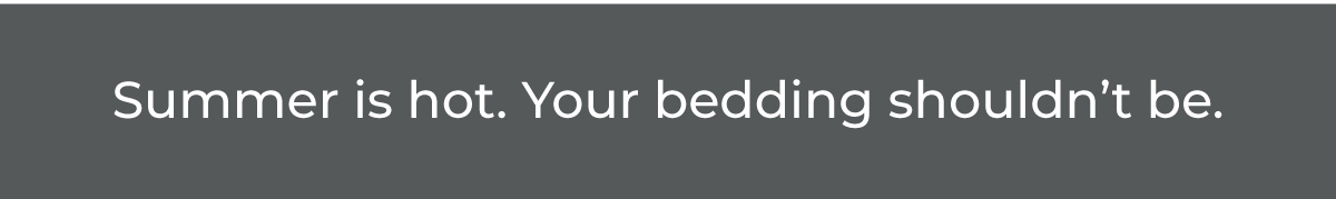 Summer is hot. Your bedding shouldn’t be.
