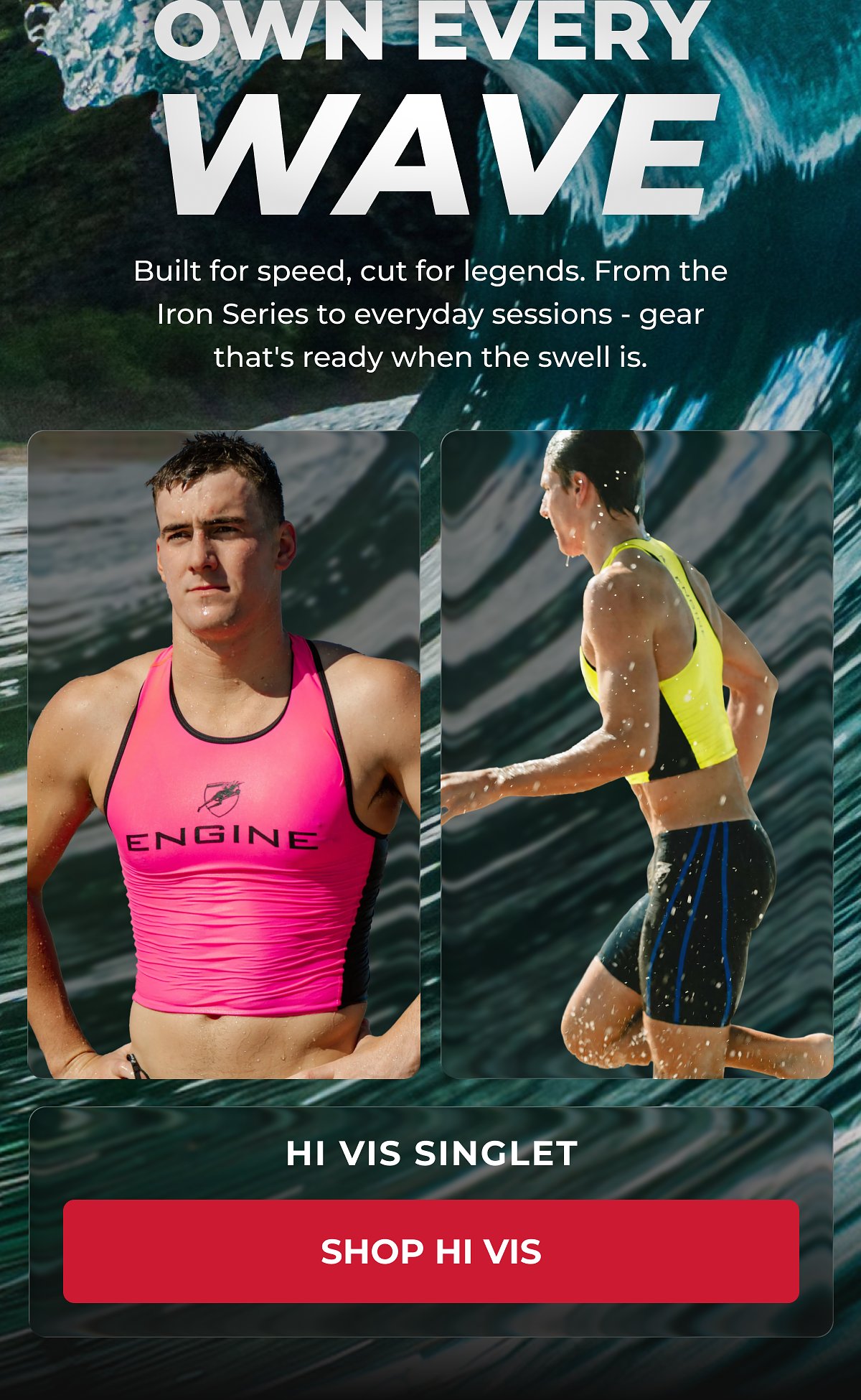 Own every wave Built for speed, cut for legends. From the Iron Series to everyday sessions - gear that's ready when the swell is.