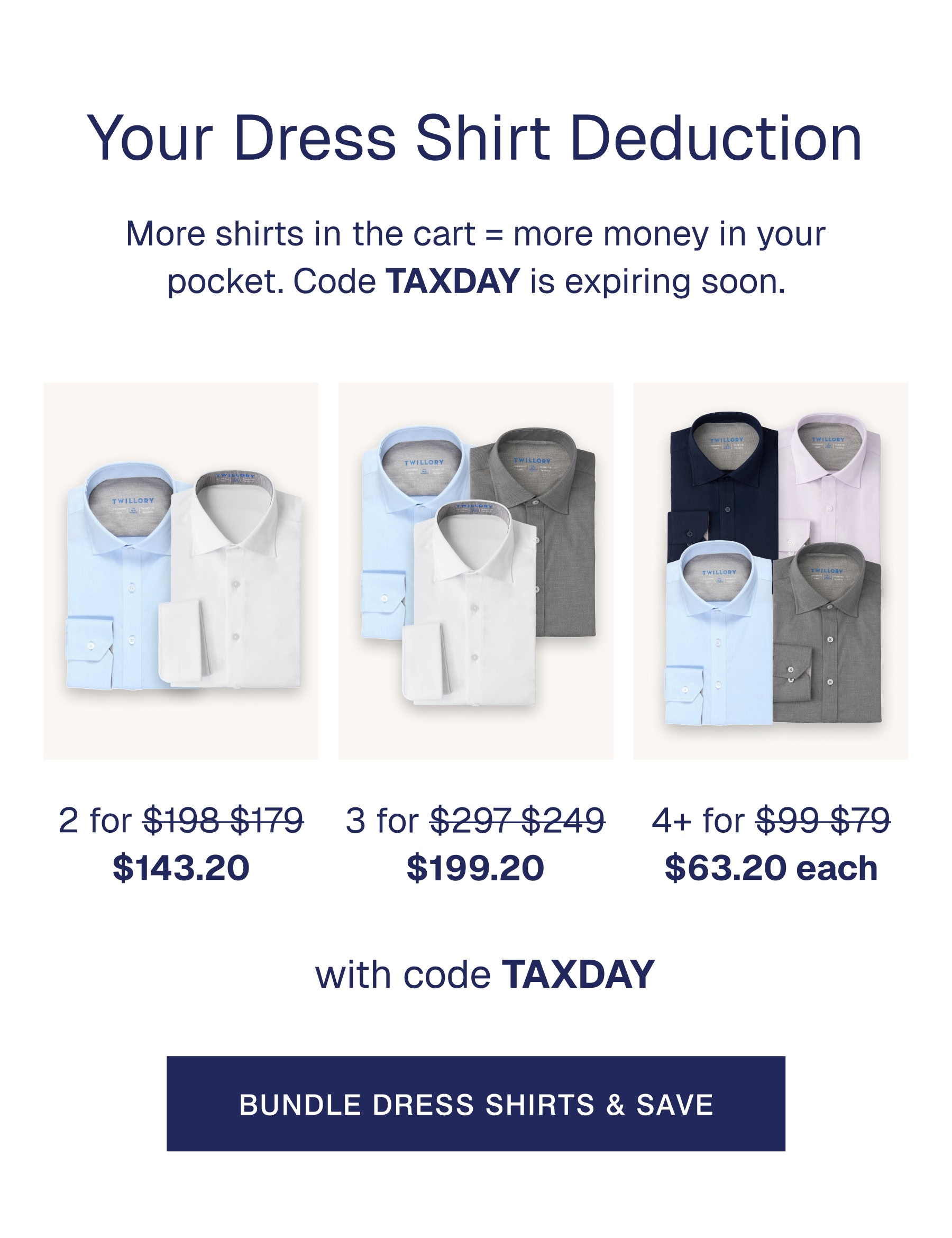 Your Dress Shirt Deduction More shirts in the cart = more money in your pocket. Code TAXDAY is expiring soon.