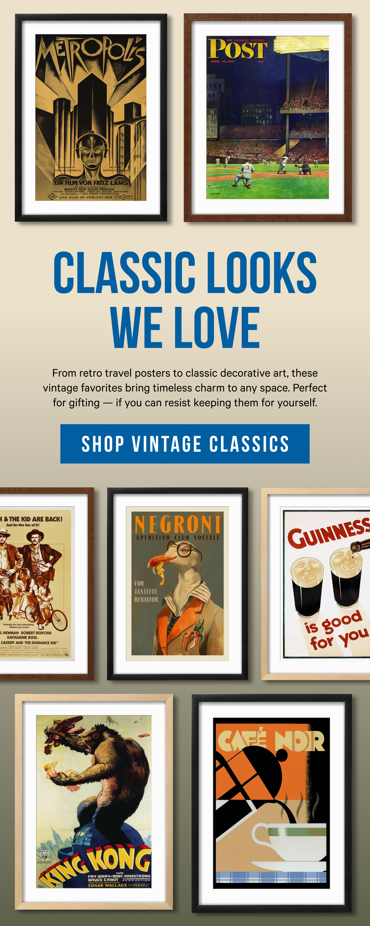 Classic Looks We Love: From retro travel posters to classic decorative art, these vintage favorites bring timeless charm to any space. Perfect for gifting — if you can resist keeping them for yourself. 