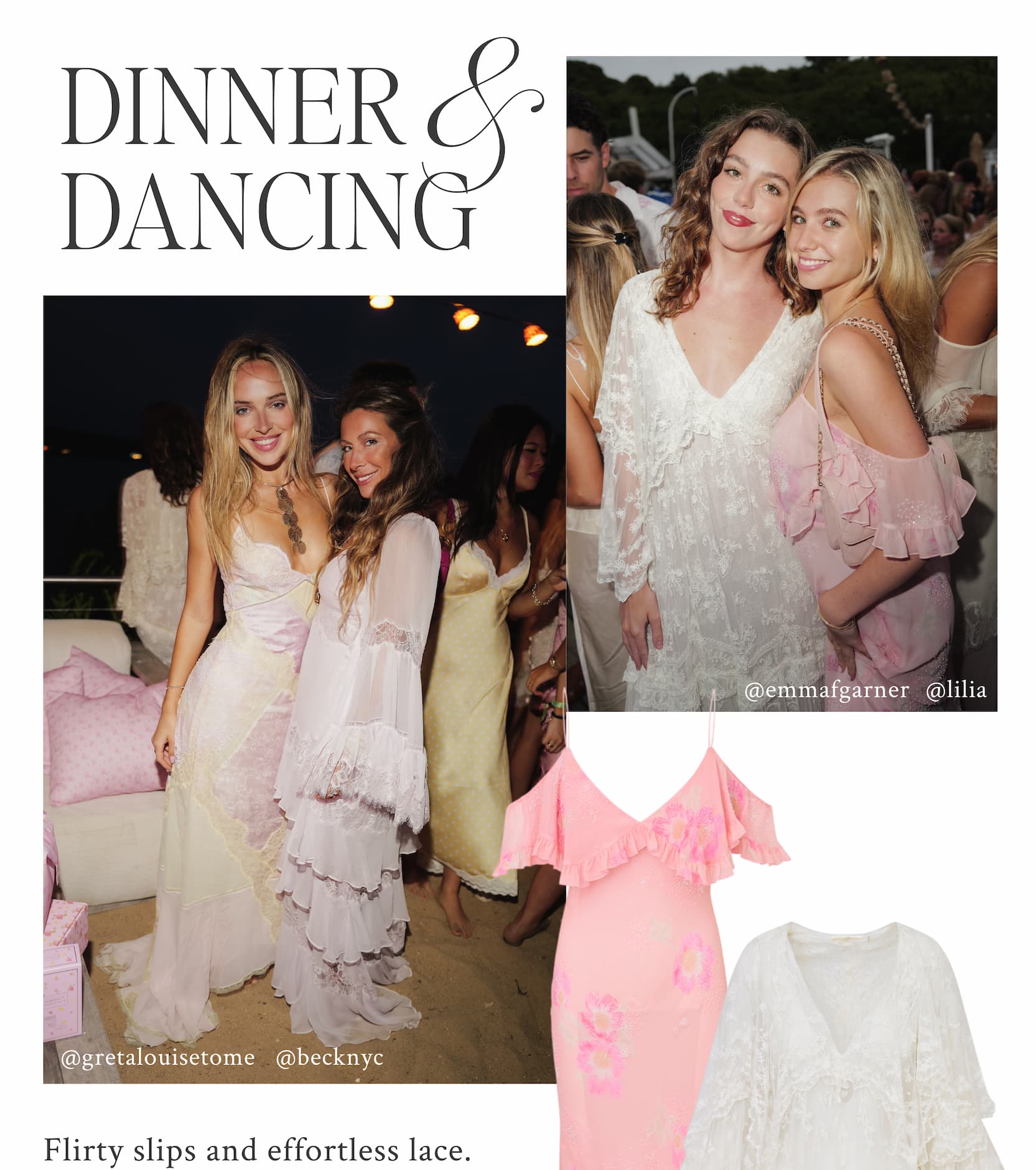DINNER & DANCING  Flirty slips and effortless lace.