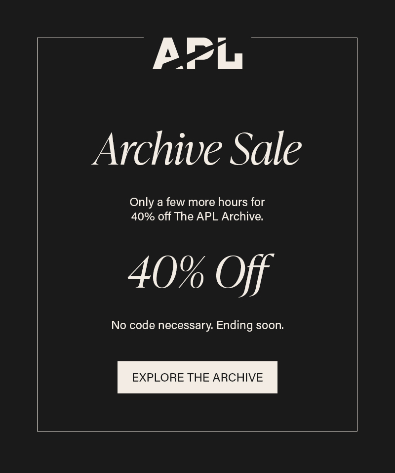 Archive Sale | 40% Off | Only a few more hours for 40% off The APL Archive.