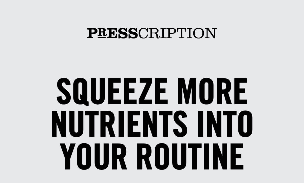 Squeeze more nutrients into your routine