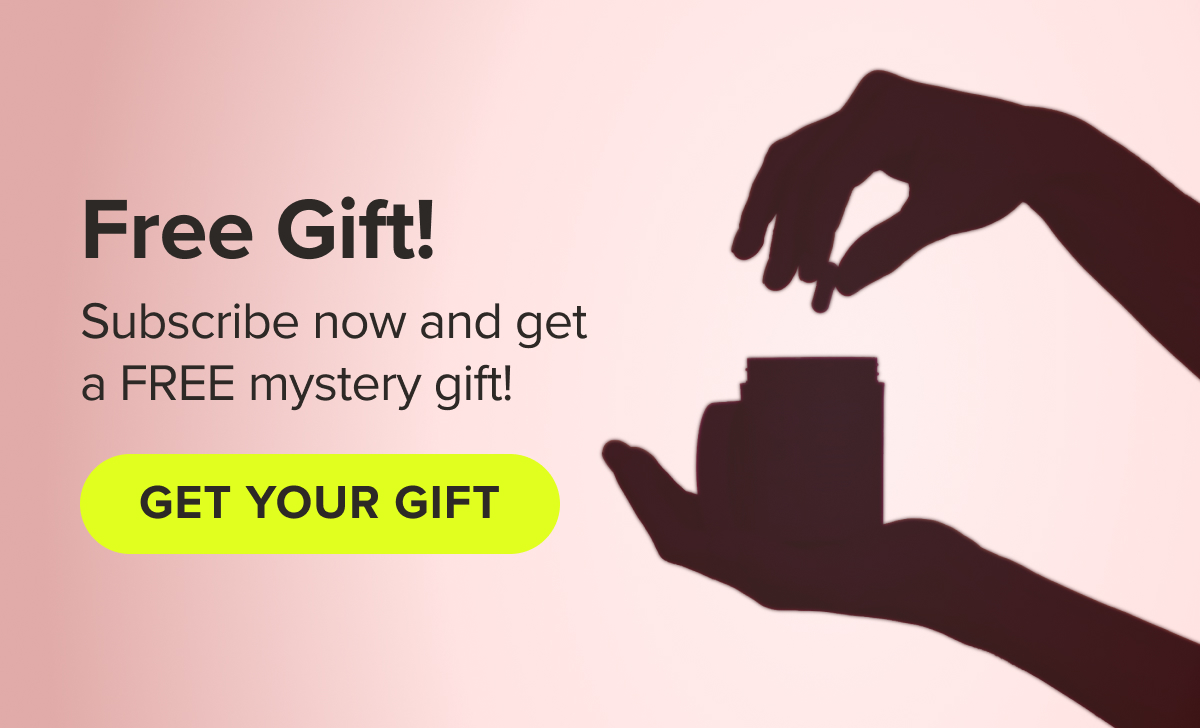 Free Gift! Subscribe now and get a FREE mystery gift!