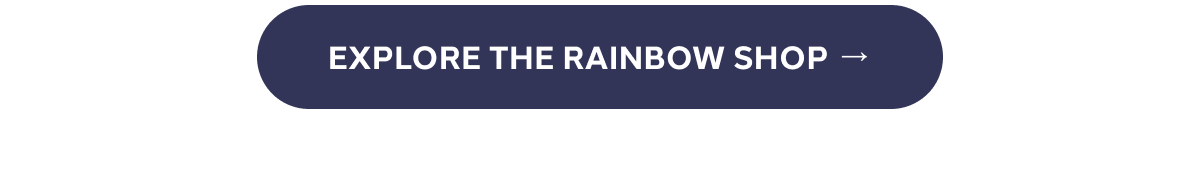 [ EXPLORE THE RAINBOW SHOP ]