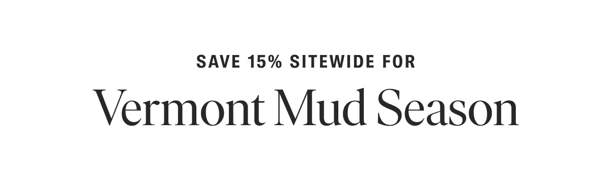 Save 15% Sitewide for Vermont Mud Season