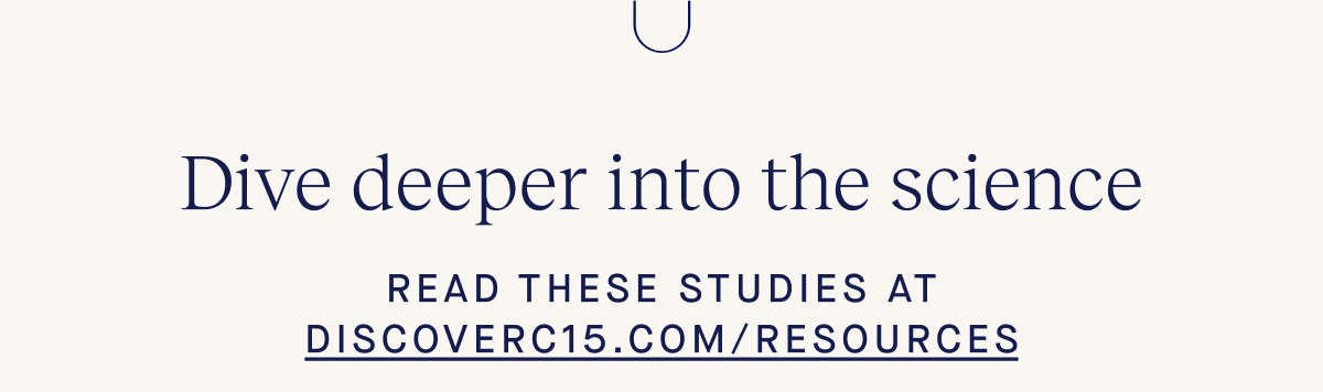 Dive deeper into the science read these studies at DiscoverC15.com/resources