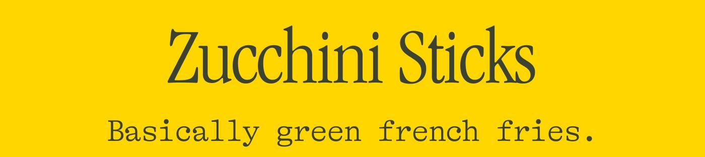 Zucchini Sticks. Basically green french fries.