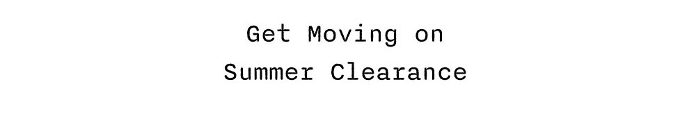 Get Moving on Summer Clearance