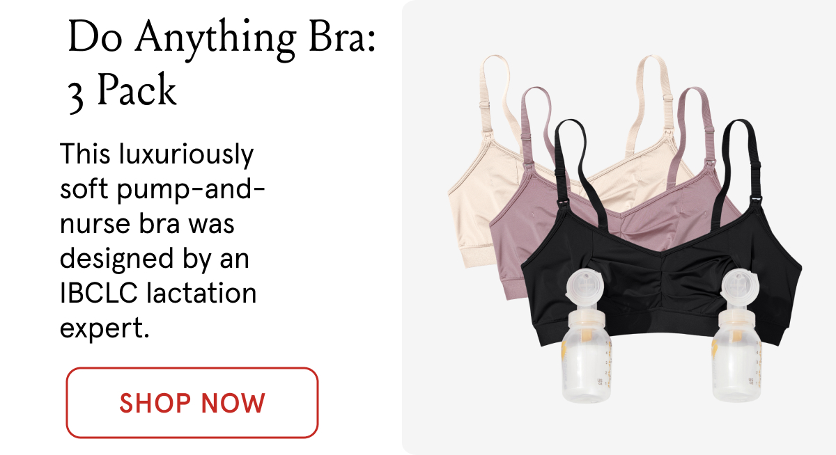 Do Anything Bra: 3-pack. This luxuriously soft pump-and-nurse bra was a co