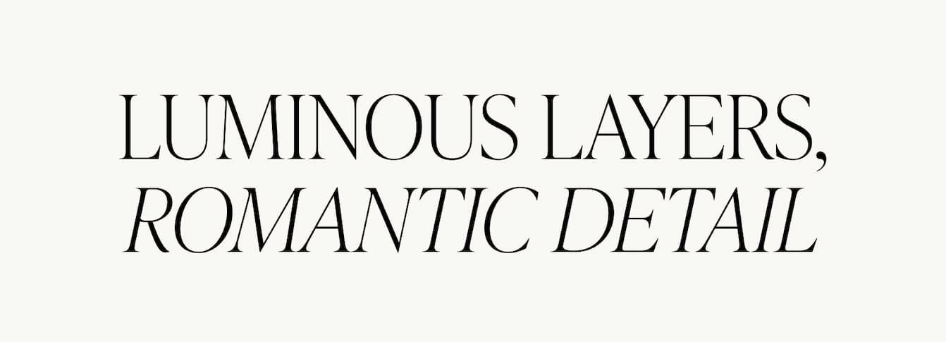 Luminous layers, romantic detail