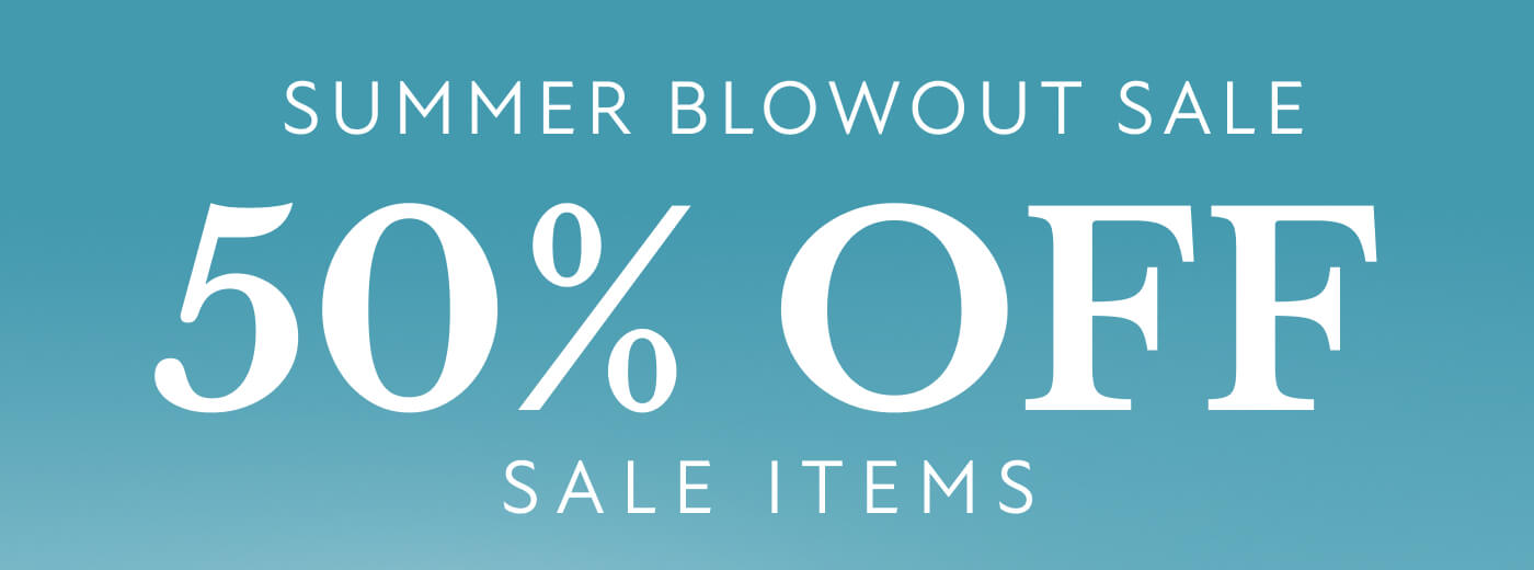 SUMMER BLOWOUT SALE 50% OFF SALE ITEMS
