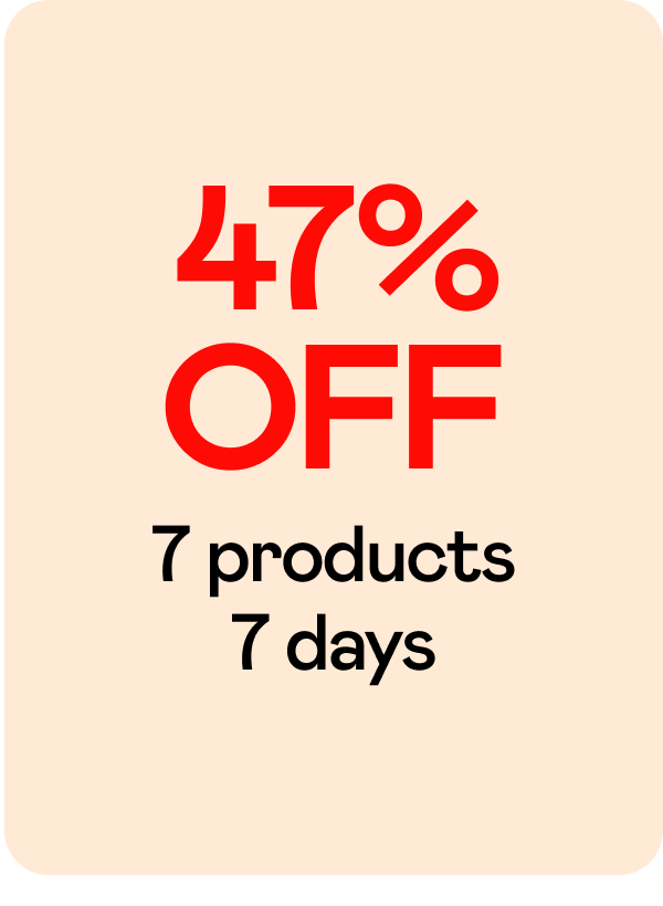 47% OFF 7 products 7 days
