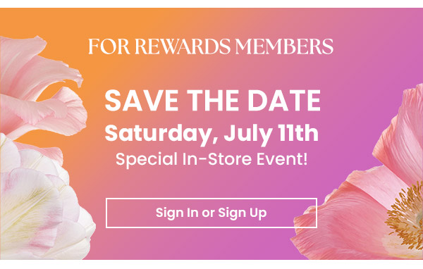 Save the date announcement for rewards members. Saturday, July 11th special in-store event. Sign in or sign up button.