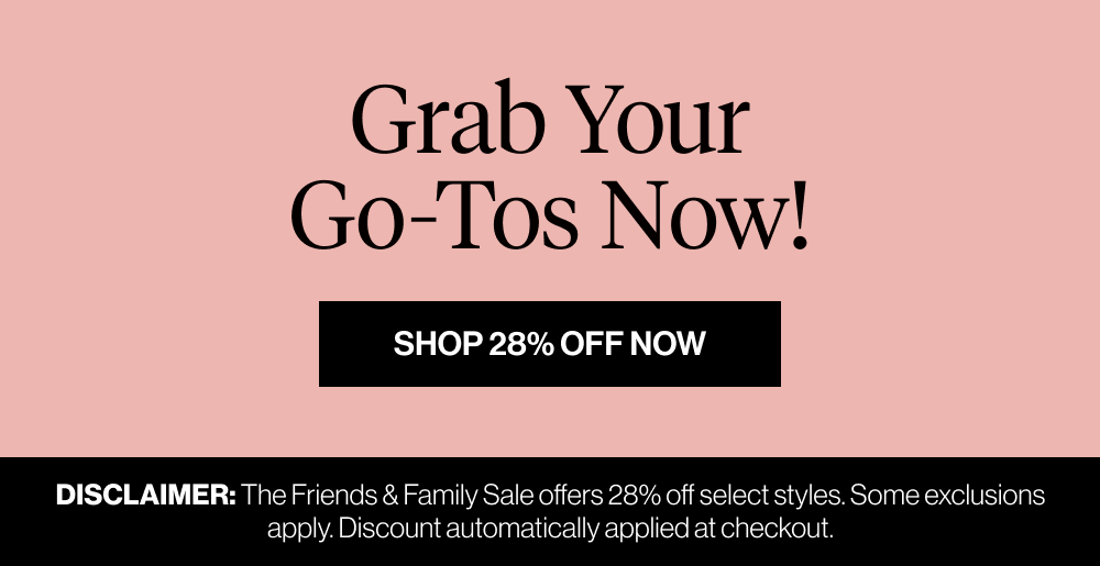Grab Your Go-Tos Now! ale offers 28% off select styles. Some exclusions apply. Discount automatically applied at checkout.