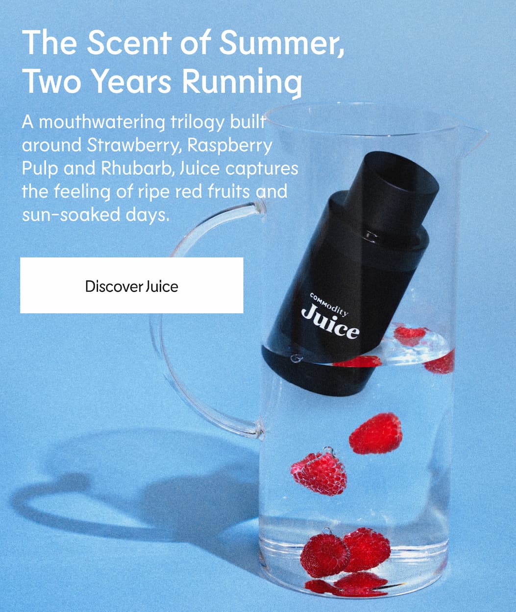 he Scent of Summer, Two Years Running. A mouthwatering trilogy built around Strawberry, Raspberry Pulp and Rhubarb, Juice captures the feeling of ripe red fruits and sun-soaked days. Discover Juice