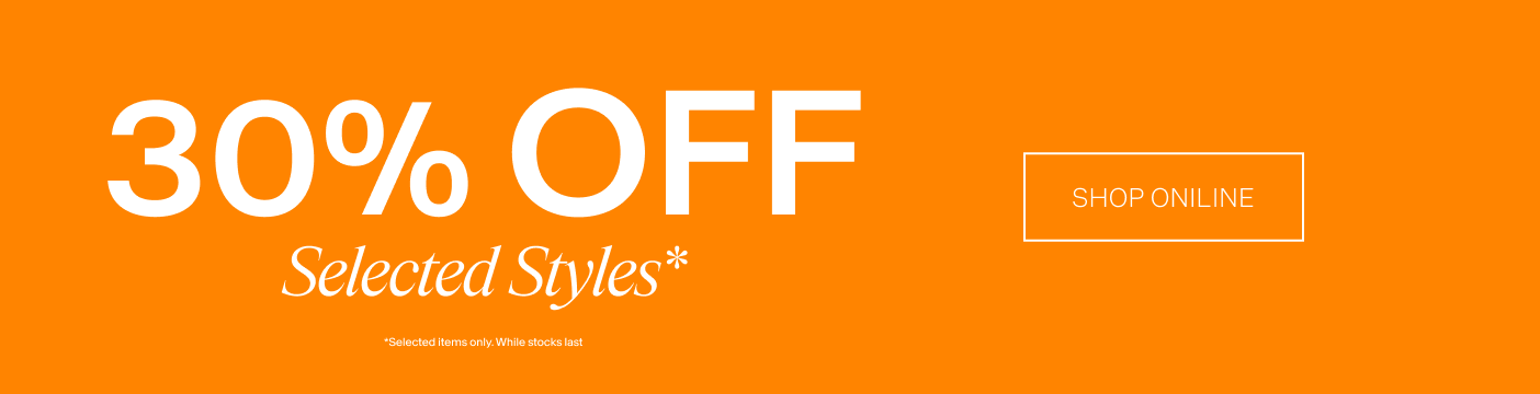 30% OFF Selected Styles*