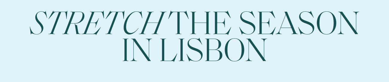 STRETCH THE SEASON IN LISBON
