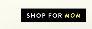 SHOP FOR MOM