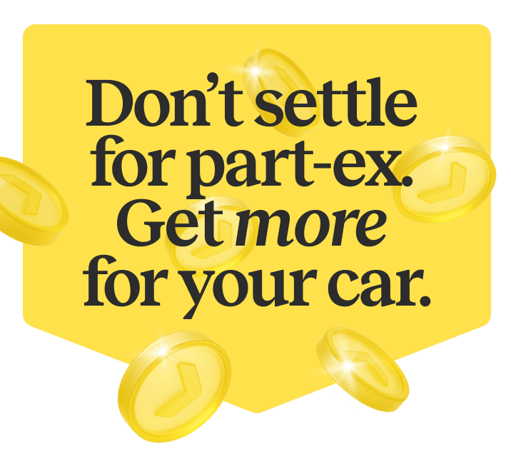 Don’t settle for part-ex. Get more for your car.