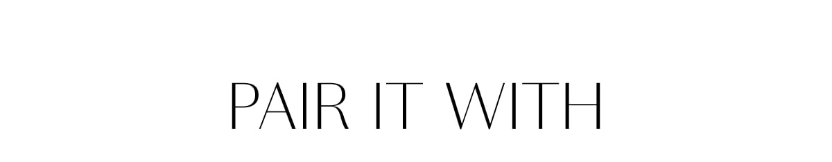 PAIR IT WITH