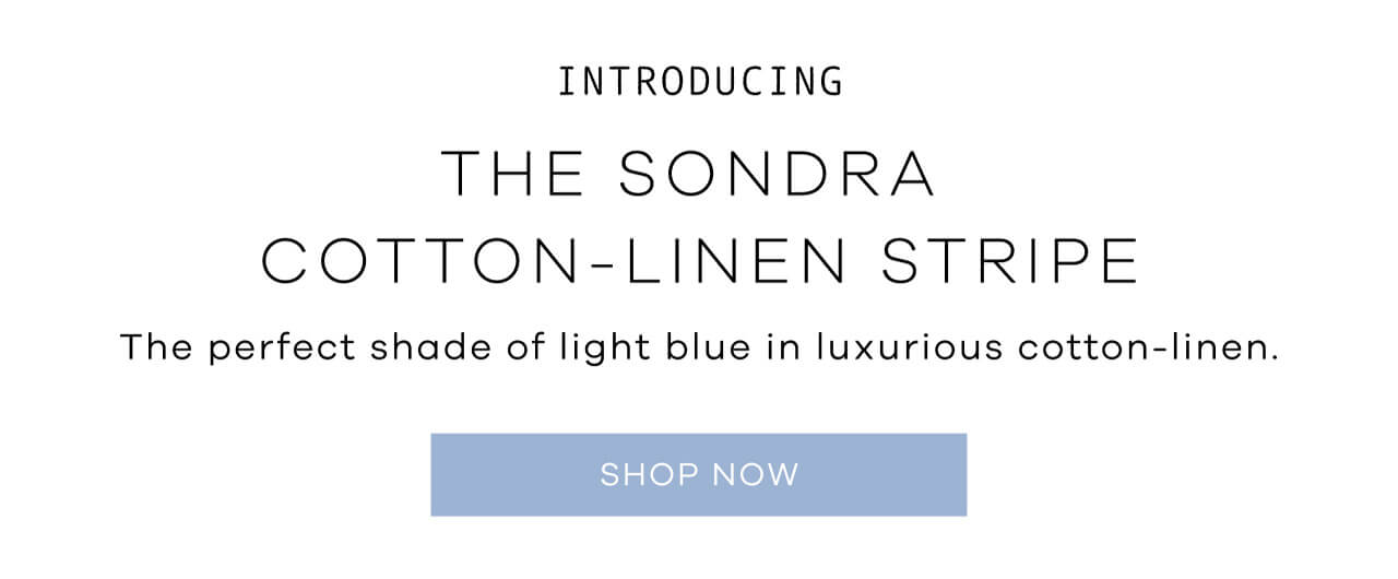 INTRODUCING | The Sondra Cotton-Linen Stripe | The Perfect Shade of Light Blue in Luxurious Cotton-Linen. SHOP NOW!