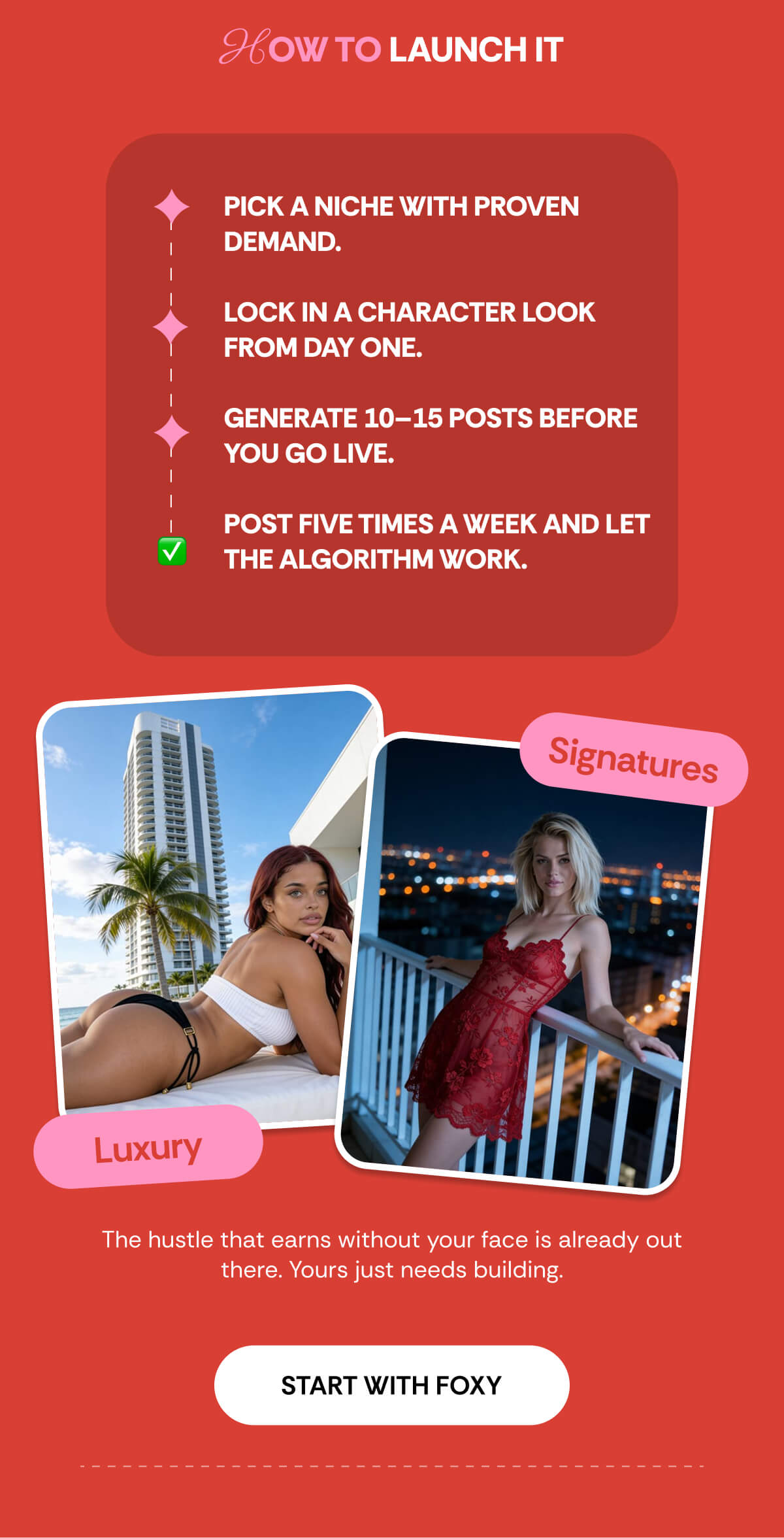 HOW TO LAUNCH IT Pick a niche with proven demand.  Lock in a character look from day one.  Generate 10–15 posts before you go live.  Post five times a week and let the algorithm work.