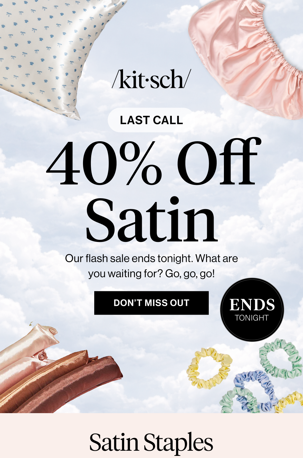 40% Off All Satin We hardly ever do this…but you deserve it. From pillowcases to curling sets, stock up on all things satin!
