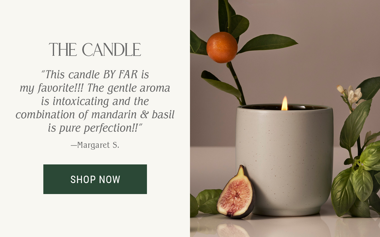 Mandarin Basile Candle — "This candle BY FAR is my favorite!!! The gentle aroma is intoxicating and the combination of mandarin & basil is pure perfection!!" -Margaret S.