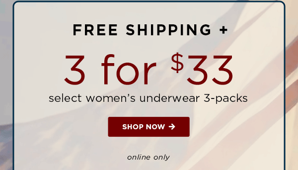free shipping + 3 for 33 select women's underwear 3-packs / shop now