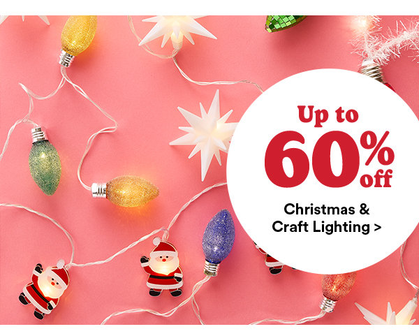 Up to 60% off Christmas & Craft Lighting >