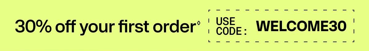 30% off your first order | USE CODE: WELCOME30