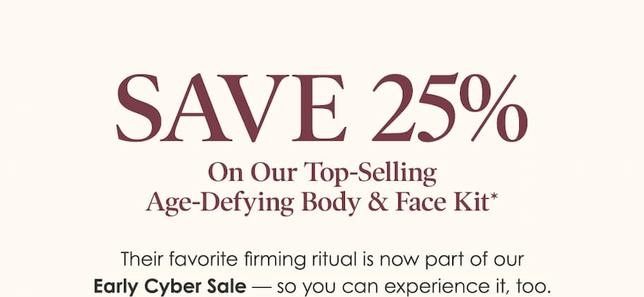 Save 25% on our top-selling Age-Defying Body & FAce Kit 