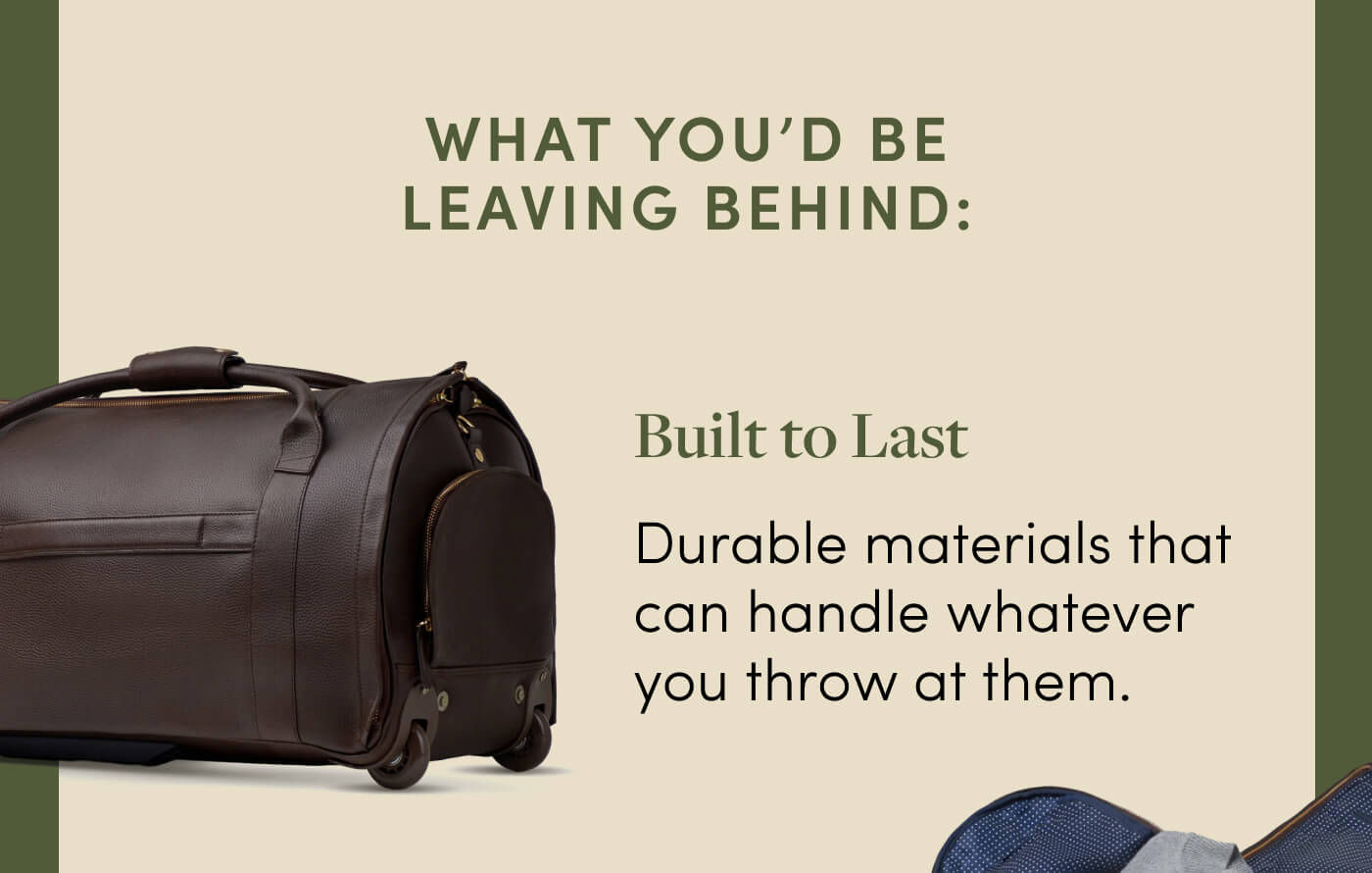 What You’d Be Leaving Behind: // Built to Last - Durable materials that can handle whatever you throw at them.