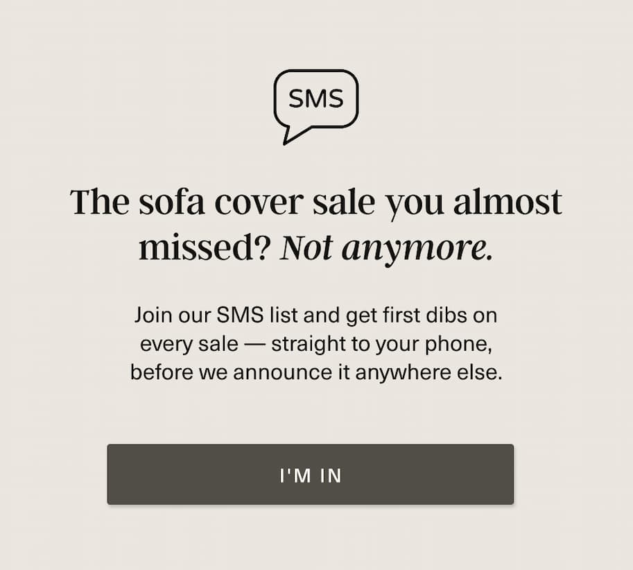The sofa cover sale you almost missed? Join our SMS list to get first dibs on every sale