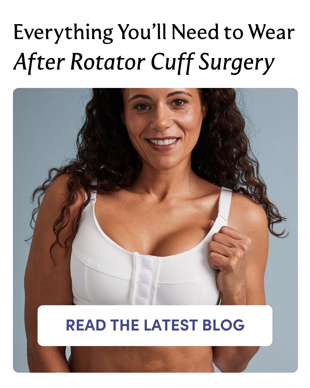 Everything You'll Need to Wear After Rotator Cuff Surgery READ THE LATEST BLOG