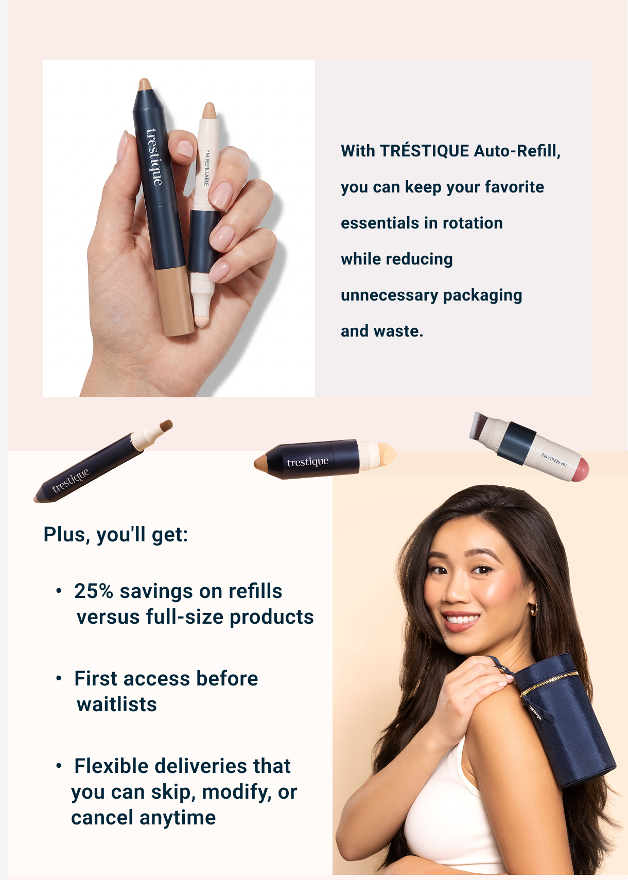 With TRÉSTIQUE Auto-Refill, you can keep your favorite essentials in rotation while reducing unnecessary packaging and waste.