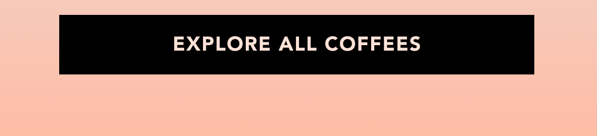 EXPLORE ALL COFFEE