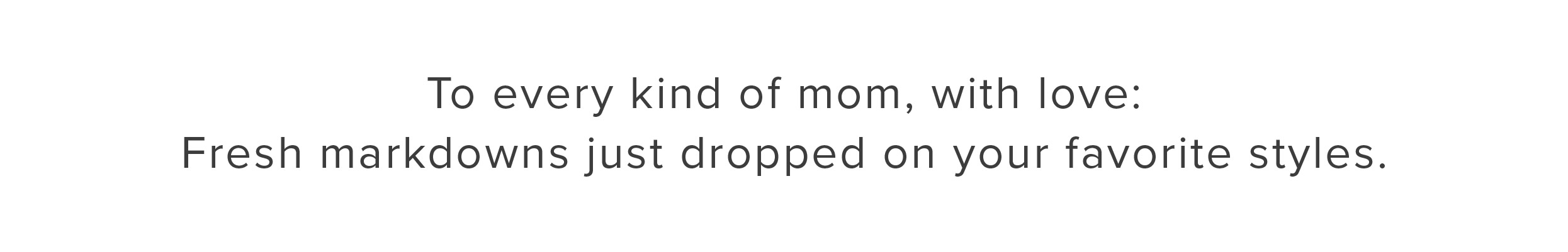 to every kind of mom, with love: fresh markdowns